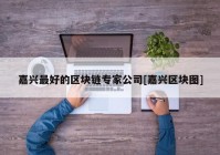 嘉兴最好的区块链专家公司[嘉兴区块图]